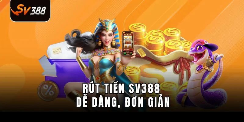 Rút tiền SV388 là gì và vì sao anh em cần nắm rõ?
